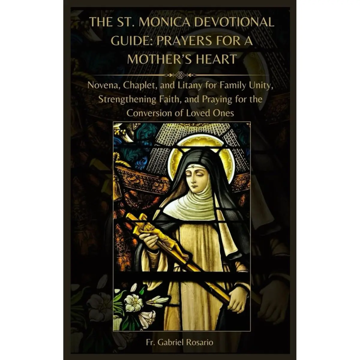 THE ST. MONICA DEVOTIONAL GUIDE: PRAYERS FOR A MOTHER’S HEART: Novena, Chaplet, and Litany for Family Unity, Strengthening Faith, and Praying for the ... Loved Ones (Christian Books and Devotionals) Paperback – January 23, 2025