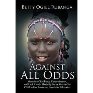 USED-Against All Odds: Memoirs of Resilience, Determination, and Luck Amidst Hardship for an African Girl-Child in Her Passionate Pursuit for Education by Ogiel Rubanga, Betty (Paperback)