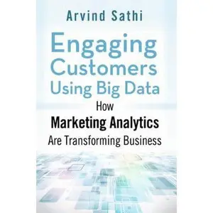 USED-Engaging Customers Using Big Data: How Marketing Analytics Are Transforming Business by Sathi, Arvind (Hardcover)