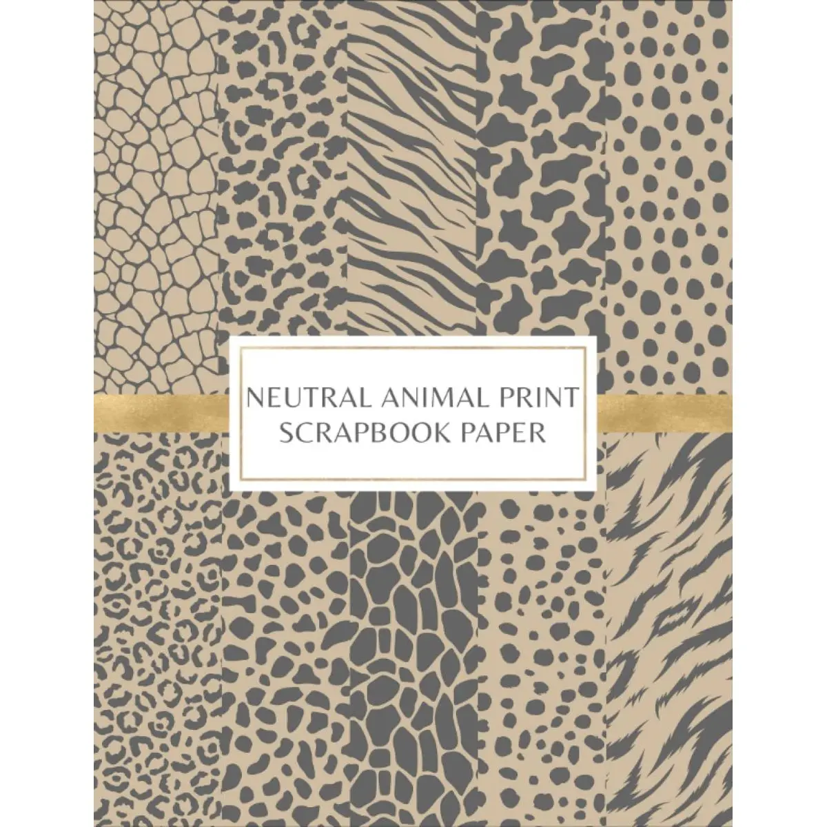 Neutral Animal Print Scrapbook Paper: Decorative Craft Pages For Card Making and DIY Projects - Double Sided Sheets - Leopard, Cheetah and Zebra Skin Patterns Paperback – December 24, 2021