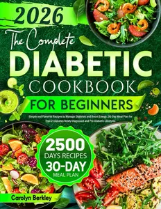 The Complete Diabetic Cookbook for Beginners: Simple and Flavorful Recipes to Manage Diabetes and Boost Energy. 30-Day Meal Plan for Type 2 Diabetes Newly Diagnosed and Pre-Diabetic Lifestyles