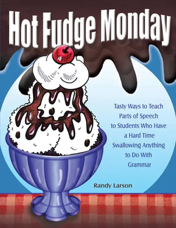 USED-Hot Fudge Monday: Tasty Ways to Teach Parts of Speech to Students Who Have a Hard Time Swallowing Anything to Do with Grammar (Grades 7- by Larson, Randy (Paperback)
