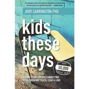 Kids These Days: A Game Plan For (Re)Connecting With Those We Teach, Lead, & Love -- Jody Carrington - Paperback