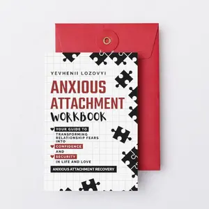 Anxious Attachment Workbook: Your Guide to Transforming Relationship Fears into Confidence and Security in Life and Love