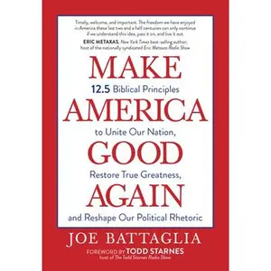 USED-Make America Good Again: 12.5 Biblical Principles to Unite Our Nation, Restore True Greatness, and Reshape Our Political Rhetoric by Battaglia, Joe (Paperback)