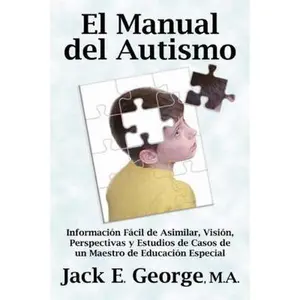 USED-El Manual del Autismo: Informacion Facil de Asimilar, Vision, Perspectivas y Estudios de Casos de Un Maestro de Educacion Especial (the Autis by George, Jack E. (Paperback)