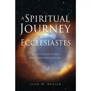 USED-A Spiritual Journey into Ecclesiastes: The Eye of God Is Ever upon Those Who Love Him by Hovish, Leon W. (Paperback)