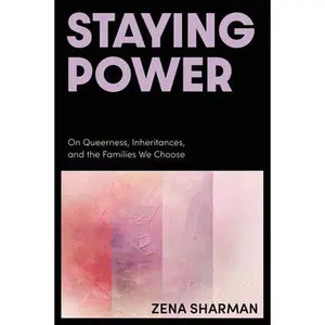 Staying Power: On Queerness, Inheritances, and the Families We Choose -- Zena Sharman, Paperback