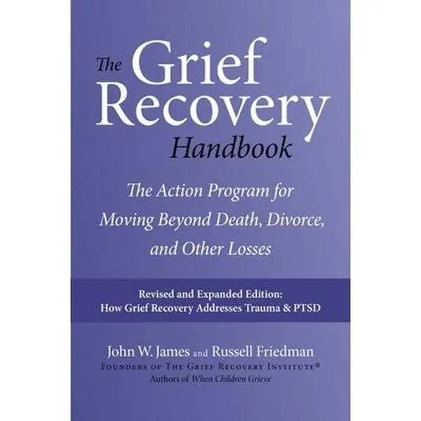 The Grief Recovery Handbook, 20th Anniversary Expanded Edition: The Action Program for Moving Beyond Death, Divorce, and Other Losses -- John W. James, Paperback