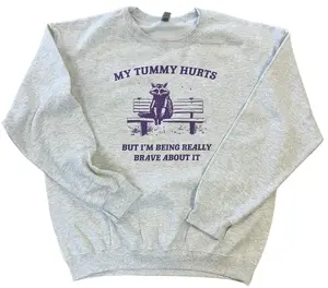 My Tummy Hurts But I'm Being Really Brave About It Sweatshirt or T-Shirt on Ash Gray