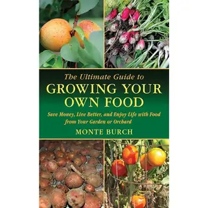 The Ultimate Guide to Growing Your Own Food: Save Money, Live Better, and Enjoy Life with Food from Your Garden or Orchard (Ultimate Guides)