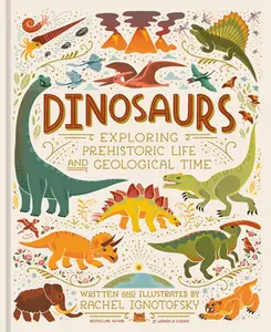 Dinosaurs: Exploring Prehistoric Life and Geological Time -- Rachel Ignotofsky - Hardcover