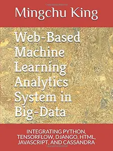USED-Web-Based Machine Learning Analytics System in Big-Data: INTEGRATING PYTHON, TENSORFLOW, DJANGO, HTML, JAVASCRIPT, AND CASSANDRA by Mingchu King PhD (Paperback)