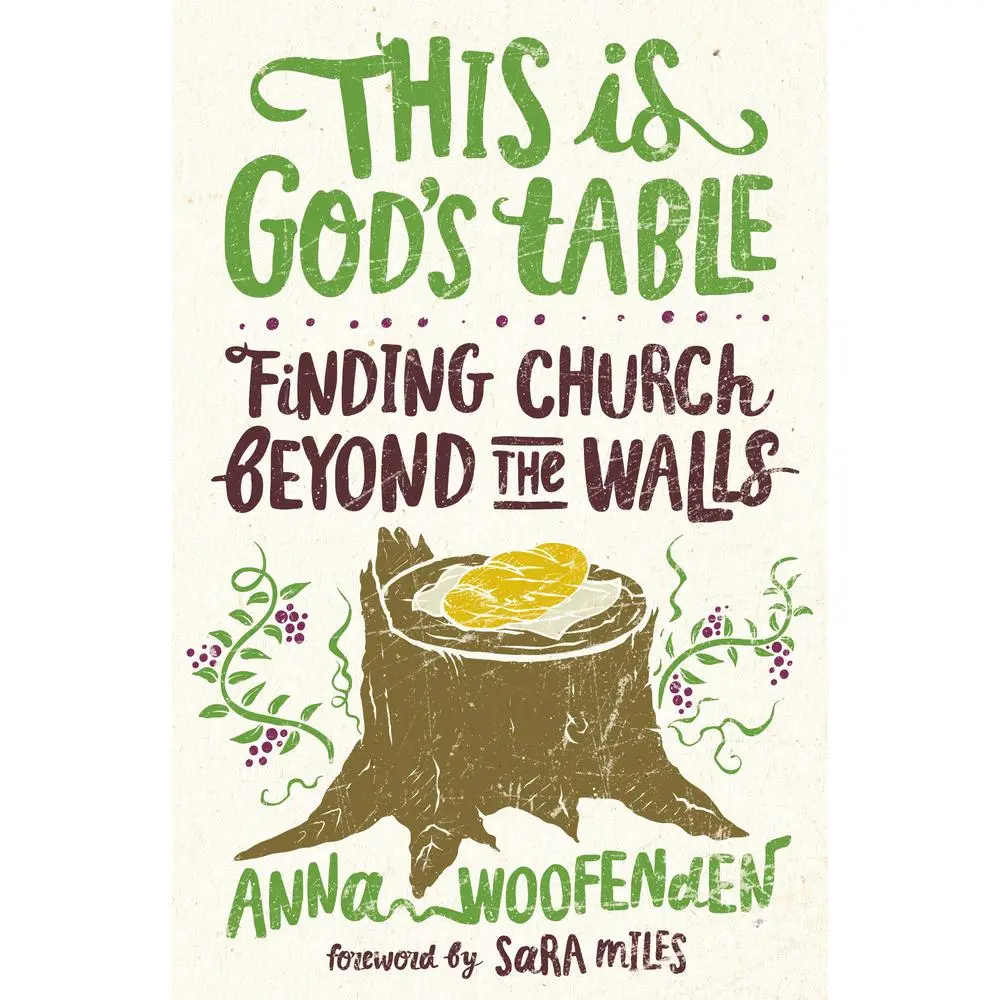 USED-This Is God's Table: Finding Church Beyond the Walls by Woofenden, Anna (Paperback)