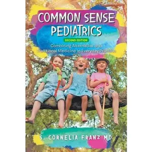 USED-Common Sense Pediatrics: Combining Alternative and Traditional Medicine in Everyday Practice by Franz, S. Cornelia (Paperback)