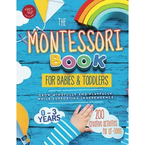 The Montessori Book for Babies and Toddlers: 200 creative activities for at-home to help children from ages 0 to 3 - grow mindfully and playfully while supporting independence (Montessori at home) Paperback – February 2, 2023