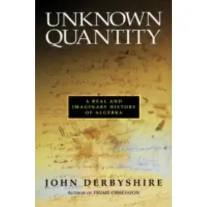 USED-Unknown Quantity: A Real and Imaginary History of Algebra by Derbyshire, John (Hardcover)