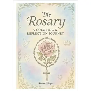 The Rosary A Coloring & Reflection Journey - A Creative Book for Colorful Reflections and Spiritual Journey