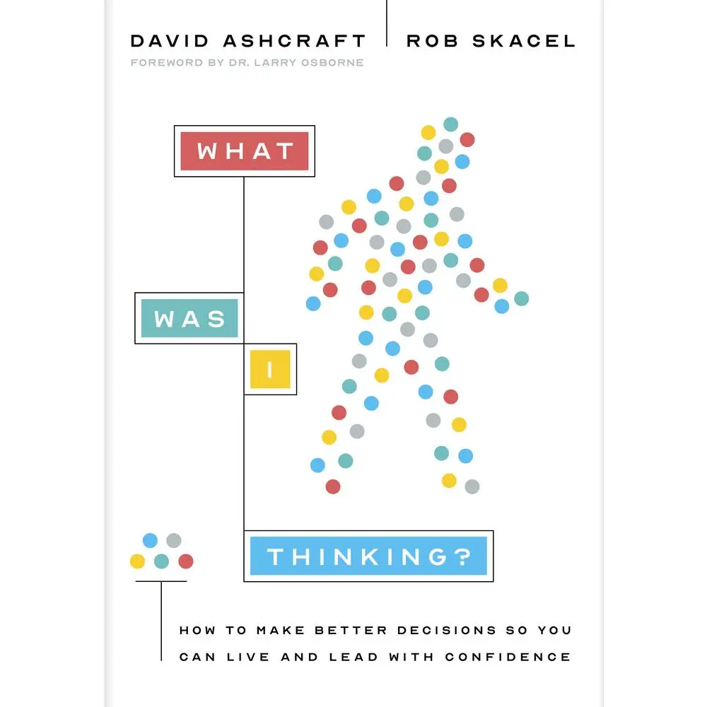 USED-What Was I Thinking?: How to Make Better Decisions So You Can Live and Lead with Confidence by Ashcraft, David (Hardcover)