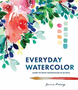 Everyday Watercolor: Learn to Paint Watercolor in 30 Days -- Jenna Rainey - Paperback