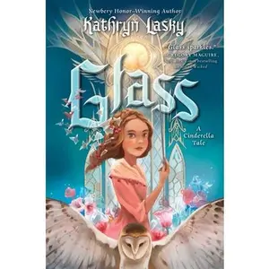 Glass: A Cinderella Tale -- Kathryn Lasky, Hardcover