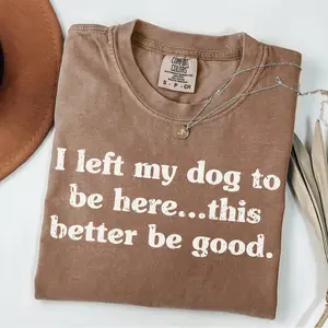 I Left My Dog To Be Here Shirt | Comfort Colors Espresso Brown Tee | Funny Sarcastic Dog Mom Gift | Aesthetic Relatable Pet Lover Shirt