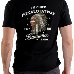 I'M CHIEF POKALOTATWAT FROM THE BANGAHOE TRIBE, Funny T Shirt, Unisex Cotton graphic t-shirt