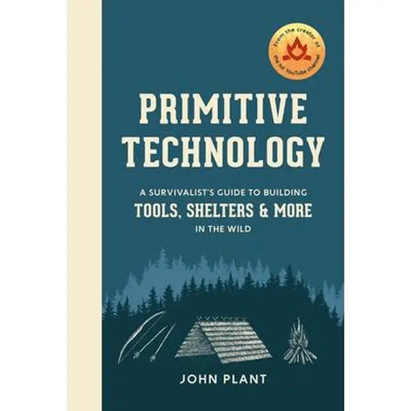 Primitive Technology: A Survivalist's Guide to Building Tools, Shelters, and More in the Wild - John Plant, Hardcover Books
