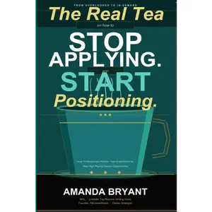 The Real Tea On How To Stop Applying and Start Positioning: How Professionals Position Their Experience For New High-Paying Career Opportunities