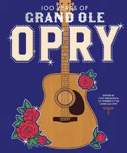 100 Years of Grand OLE Opry - by Grand Ole Opry (Hardcover)