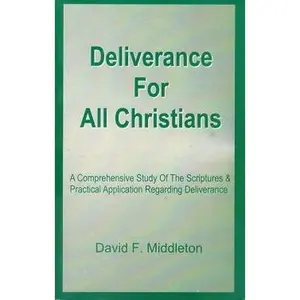 USED-Deliverance for All Christians: A Comprehensive Study of the Scriptures & Practical Application Regarding Deliverance by David F. Middleton (Paperback)