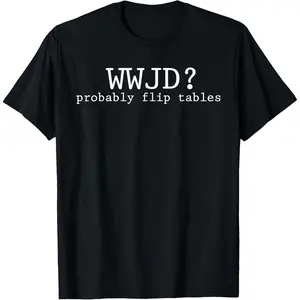 WWJD Probably Flip Tables Christian Humor T-Shirt Pure Cotton Graphic Tees Menswear Top: Gifts for Men & Women