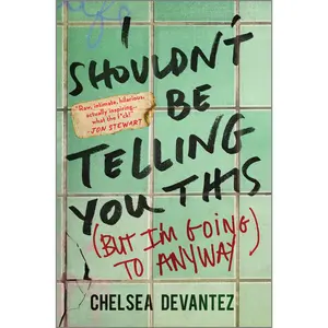 I Shouldn't Be Telling You This: (But I'm Going to Anyway) by Chelsea Devantez [Hardback Book]