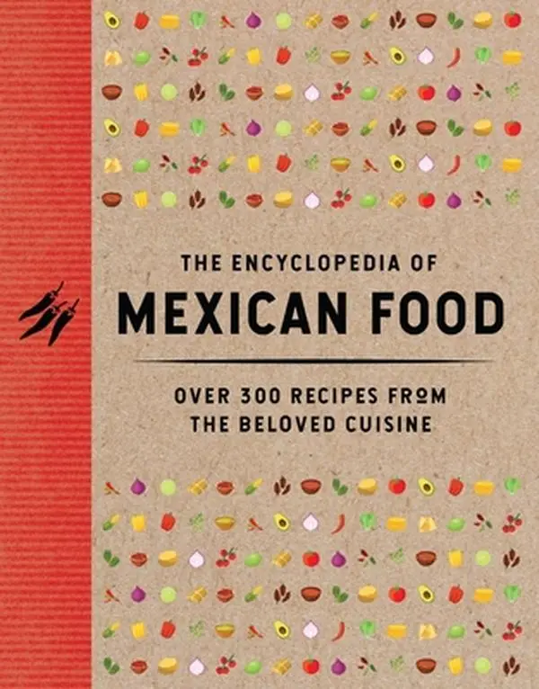 The Encyclopedia of Mexican Food Cookbook - 350 Flavorful Recipes from Mexican Culture's Beloved Coastal Kitchen, Hardcover for Novice Cooks & Seasoned Chefs