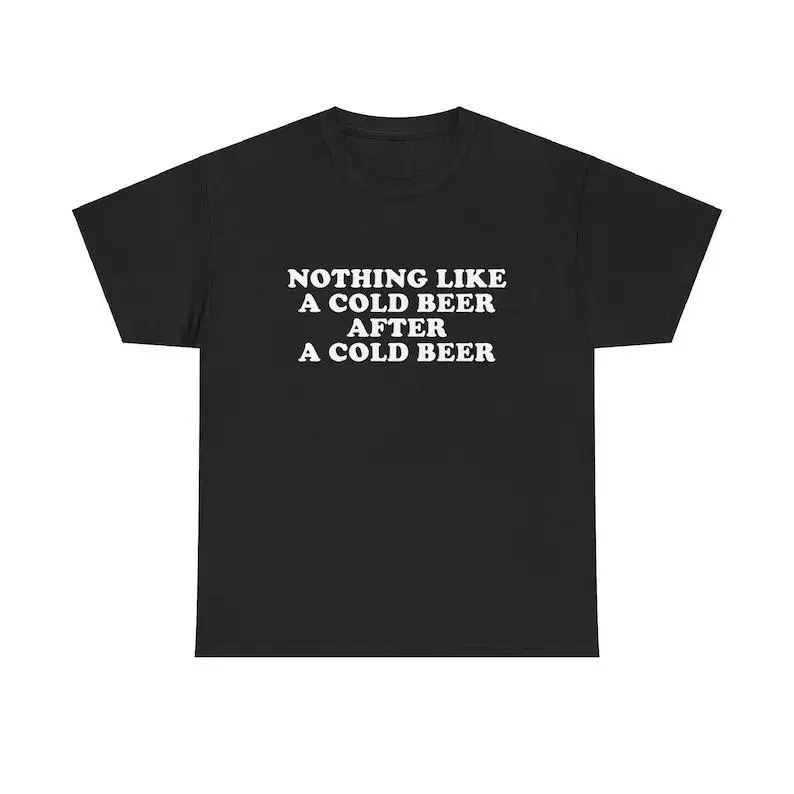 Nothing Like A Cold Beer Unisex Tee Y2K Hilarious Drinking Funny Humorous Meme Shirt Unhinged Viral Gift Express Shipping, Adult funny T-shirt, Gift for Woman and Man
