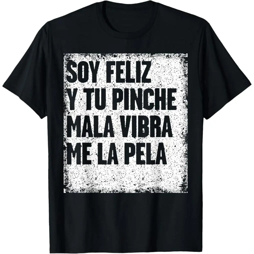 Soy Feliz Y Tu Pinche Mala Vibra Me La Pela T-Shirt  100% cotton T-shirt