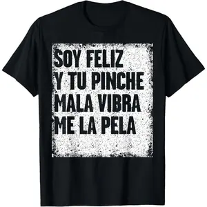 Soy Feliz Y Tu Pinche Mala Vibra Me La Pela T-Shirt  100% cotton T-shirt