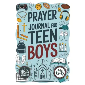Prayer Journal For Teen Boys: Create Meaningful Connections with God, Discover Your True Purpose, and Strengthen Your Confidence Through Daily Prayer Practices