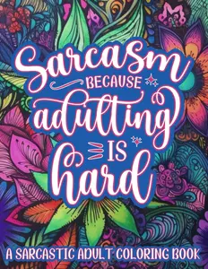 Sarcastic Adult Coloring Book: Sarcasm for Stress Relief, Anxiety Reduction, Therapeutic Creativity & Laughter (For Anyone Who Appreciates Humor, Children's & Infants' Activity Book Category Note)