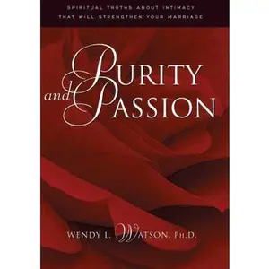 USED-Purity and Passion: Three Truths About Love and Sex Every Husband and Wife Will Want to Know by Wendy L. Watson (Hardcover)