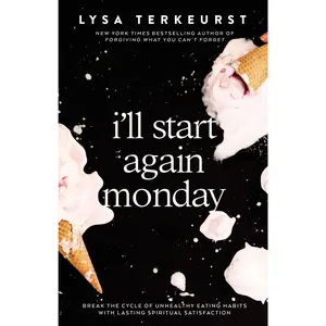I'll Start Again Monday: Break the Cycle of Unhealthy Eating Habits with Lasting Spiritual Satisfaction by Lysa TerKeurst [Hardback Book]
