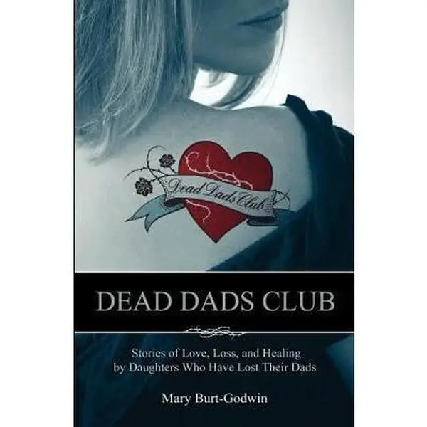 USED-Dead Dads Club: Stories of Love, Loss, and Healing by Daughters Who Have Lost Their Dads by Burt-Godwin, Mary (Paperback)