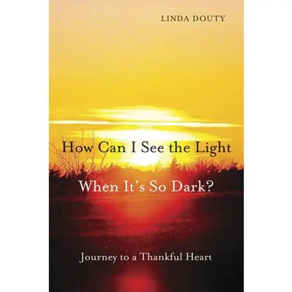 USED-How Can I See the Light When It's So Dark?: Journey to a Thankful Heart by Douty, Linda (Paperback)