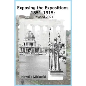 Exposing the Expositions 1851-1915- Revised 2021 -- Howdie Mickoski - Paperback