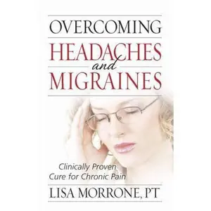 USED-Overcoming Headaches and Migraines: Clinically Proven Cure for Chronic Pain by Morrone, Lisa (Paperback)