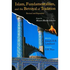 USED-Islam, Fundamentalism, and the Betrayal of Tradition, Revised and Expanded: Essays by Western Muslim Scholars by Joseph E. B. Lumbard (Paperback)
