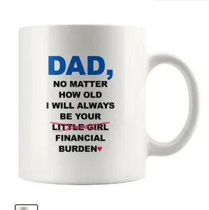 Dad No Matter How Old I Will Always Be Your Financial Burden Coffee Mug, Gifts for Dad From Daughter, Birthday Fathers Day Christmas Gifts, Funny Dad Mug