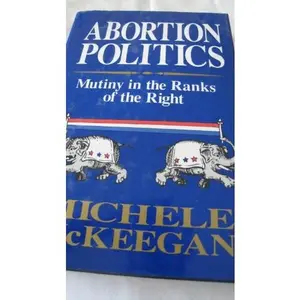 USED-Abortion Politics: Mutiny in the Ranks of the Right by Michele McKeegan (Hardcover)