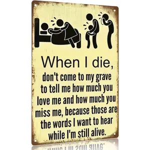 12x8 Inch Aluminum Metal Sign, Emotional Family Wall Decor - "When I Die, Don't Come To My Grave To Tell Me How Much You Love Me" Heartfelt Home Sign