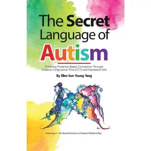 USED-The Secret Language of Autism: Fostering Presence-Based Connection Through Creative Congruence Time (CCT) and Expressive Arts by Yang, Ellen Eun Young (Paperback)